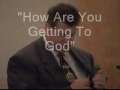 How Are You Getting To God 