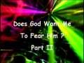 Does God Want Me To Fear Him? (Part II) 