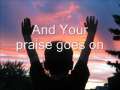 and Your praise goes on...