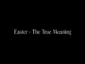 Easter - The True Meaning 