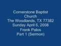 Cornerstone Baptist Church, The Woodlands, TX 04/06/08 Pt 1 