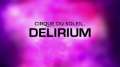 Cirque du Soleil DELIRIUM - Only In Theaters 