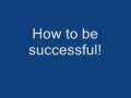 How to be successful! 