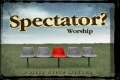 Spectator? Worship 