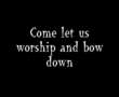 Come let us worship and bow down 