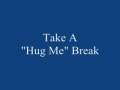 Take A Hug Me Break 
