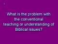 What is the (a) problem with the conventional teaching or understanding of Biblical issues? 
