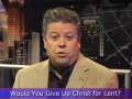 GN Commentary: Would You Give Up Christ for Lent? - March 13, 2009 