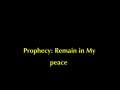 Prophecy: Remain in My peace 