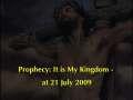 Prophecy: It is My Kingdom - at 21 July 2009 