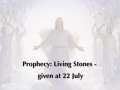 Prophecy: Living Stones - given at 22 July 