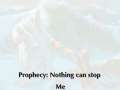 Prophecy: Nothing can stop Me 