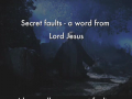 Secret Faults - a word from Lord Jesus 