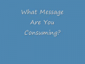 What Message Are You Consuming?