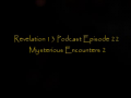 Revelation 13 Podcast Ep22 Mysterious Encounters2 pt1 