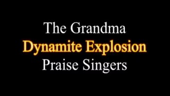 ~ The Grandma Dynamite Explosion Praise Singers ~  