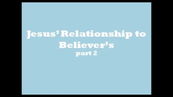 Jesus' Relationship to Believers pt 2 