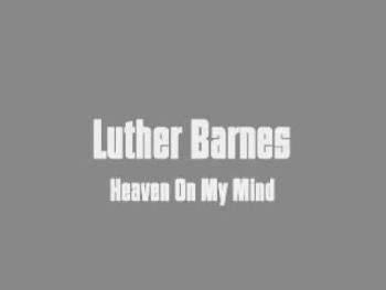 Luther Barnes - Heaven On My Mind 