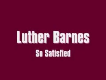 Luther Barnes - So Satisfied 