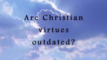 Are Christian virtues outdated? 