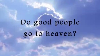 Do good people go to heaven? 
