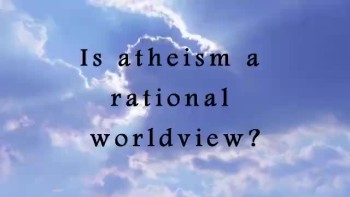 Is atheism a rational worldview? 