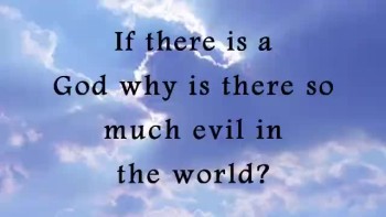 If there's a God why is there so much evil in the world? 