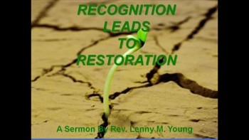 Excerpt from sermon delivered at Greater Hollywood B.C. by Rev. Lenny M. Young. Restoration of our relationship with God requires that we recognize God.