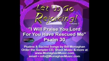 I Will Praise You Lord, For You Have Rescued Me - Psalm 30 