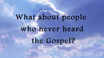 What about those who have never heard the Gospel? 