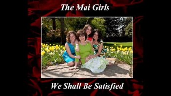 We Shall Be Satisfied - The Mai Girls 