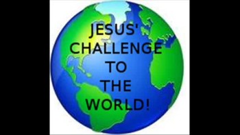 JESUS’ CHALLENGE TO THE WORLD! 