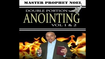 DOUBLE PORTION ANOINTING © Vol 1&2 www.masterprophetnoel.com 