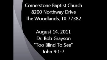 Cornerstone Baptist Church<br />The Woodlands TX<br /><br />Dr. Bob Grayson<br />John 9: 1-9<br />"Too Blind To See"