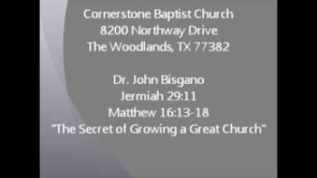 Cornerstone Baptist Church<br />The Woodlands TX, 77382<br /><br />Dr. John Bisagno<br />Jeremiah 29:11; Matthew 16:13-18<br />"The Secret of Growing a Great Church"