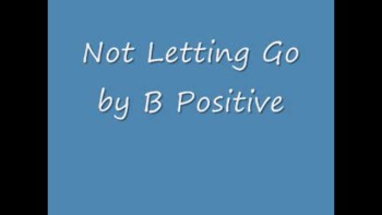 B Positive Not Letting Go