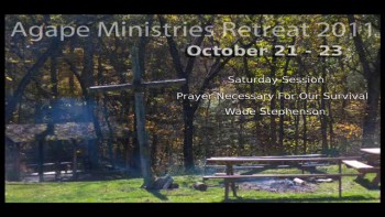 Date: 10-22-2011; Speaker: Wade Stephenson; Title: Prayer: Necessary For Our Survival; Retreat Message One