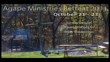 Date: 10-23-2011; Speaker: Wade Stephenson; Title: Prayer Changes Us; Agape Retreat Message Two