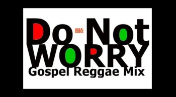 Gospel Reggae Music Mix - Do Not Worry Gospel Reggae Mix 