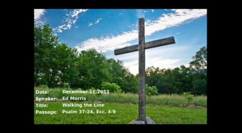 12-11-2011, Ed Morris, Walking the Line, Psalm 37:24, Ecc. 4:9 