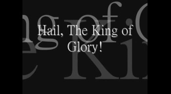 Hail, The King of Glory!