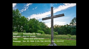 12-25-2011, Marvin Keane, When God Intervenes, Isa. 42, Heb. 1:14, Gal. 4:4-31, Dan. 12:5-13 