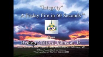 Integrity: A Friday Fire in Sixty Seconds message from Bishop Clifford Johnson, Jr. 