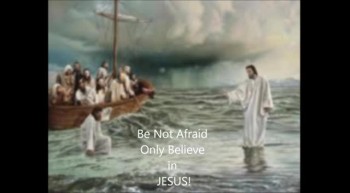 Be Not Afraid, Only Believe in JESUS 