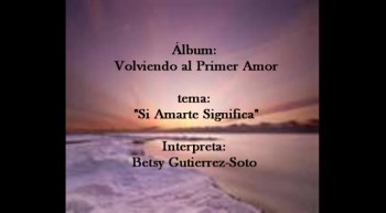 Amarte Significa/ Quiero Amarte Senor Betsy Gutierrez-Soto 