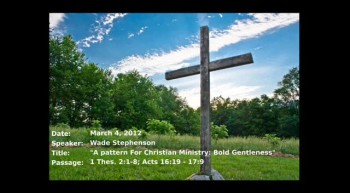 03-04-2012, Wade Stephenson, A Pattern For Christian Ministry: Bold Gentleness, 1 Thes. 2:1-8, Acts 16:19 - 17:9 