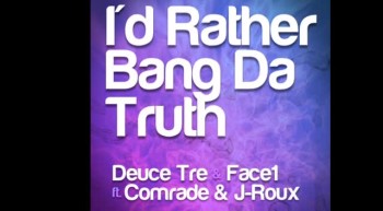 DEUCE TRE  FACE1 - I'D RATHER BANG DA TRUTH FT. J-ROUX  COMRADE
