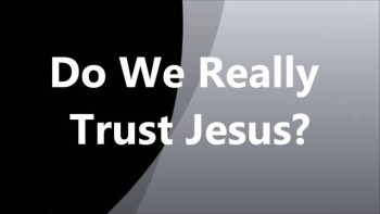 Trust Jesus - Do We Really Trust Jesus? by Pastor Mark Ardois 