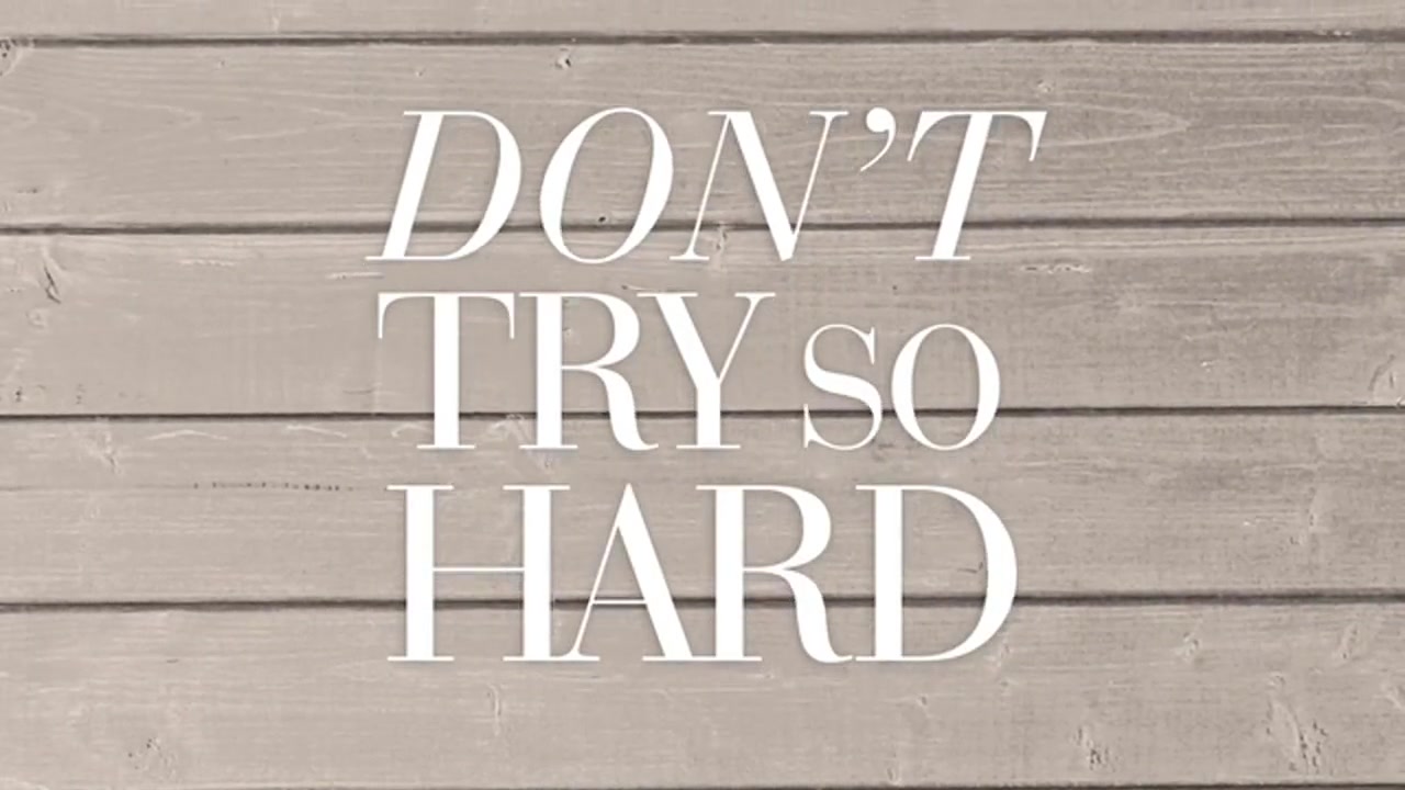 Don t try your best. Don't try so hard. So hard. Try so hard Queen. Don`t try.