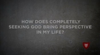 How does completly seeking God bring perspective to my life? 